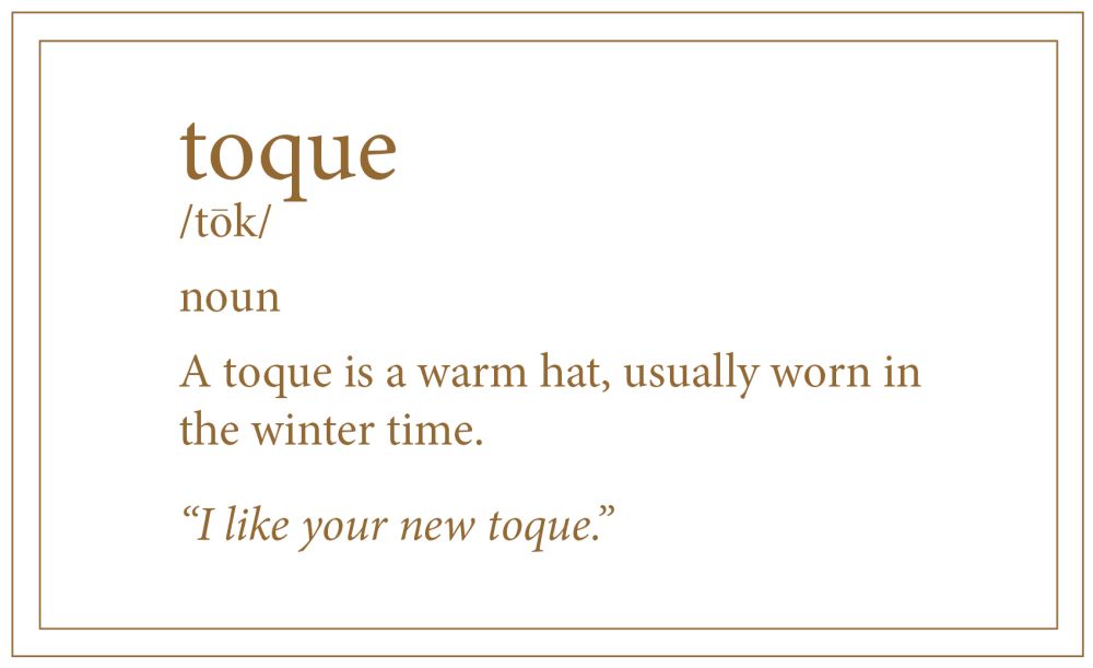 a toque is a canadian winter hat. our toques are made in canada for our weather. you can't get through a winter without a toque. pull it down over your ears or wear high on your head